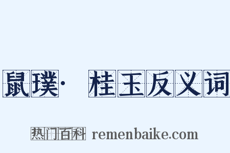 鼠璞·桂玉反义词是什么意思的图片